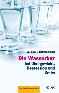 Bild von Batmanghelidj, F: Die Wasserkur bei Übergewicht, Depression und Krebs