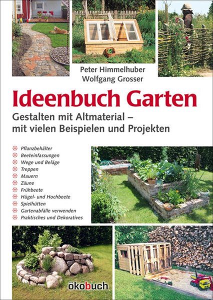 Bild von Himmelhuber, Peter: Ideenbuch Garten: Gestalten mit Altmaterial