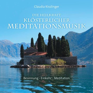Bild von Kisslinger, Claudia (Komponist): Die Heilkraft klösterlicher Meditationsmusik