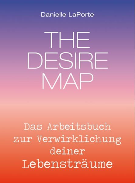 Bild von Laporte, Danielle: The Desire Map - Das Arbeitsbuch zur Verwirklichung Ihrer Lebensträume