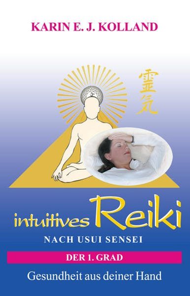 Bild von Kolland, Karin E. J.: intuitives Reiki nach Usui Sensei der 1. Grad
