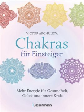 Bild von Archuleta, Victor: Chakras für Einsteiger - Mehr Energie für Gesundheit, Glück und innere Kraft: Das gut verständliche Praxisbuch zur Chakraheilung
