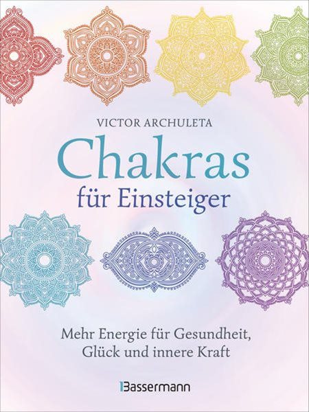 Bild von Archuleta, Victor: Chakras für Einsteiger - Mehr Energie für Gesundheit, Glück und innere Kraft: Das gut verständliche Praxisbuch zur Chakraheilung