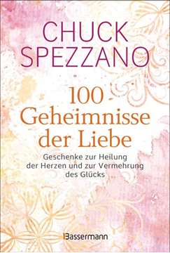 Bild von Spezzano, Chuck: 100 Geheimnisse der Liebe - Geschenke zur Heilung der Herzen und zur Vermehrung des Glücks