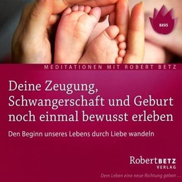 Bild von Betz, Robert: Zeugung, Schwangerschaft und Geburt noch einmal bewusst erleben* (
