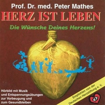 Bild von Mathes, Peter Prof. Dr. med.: Herz ist Leben - Die Wünsche deines Herzens* (CD)