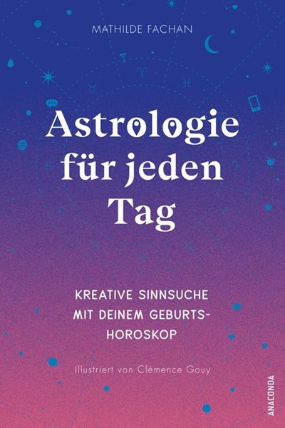 Bild von Fachan, Mathilde: Astrologie für jeden Tag. Kreative Sinnsuche mit deinem Geburtshoroskop