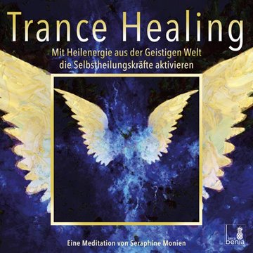 Bild von Monien, Seraphine: Trance Healing | Mit Heilenergie aus der Geistigen Welt die Selbstheilungskräfte aktivieren | geführte Meditation | Engel-Meditation | Heilmeditation