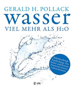 Bild von Pollack, Dr. Gerald H.: Wasser - Viel mehr als H2O