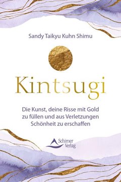 Bild von Kuhn Shimu, Sandy Taikyu: Kintsugi - Die Kunst, deine Risse mit Gold zu füllen und aus Verletzungen Schönheit zu erschaffen