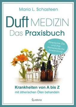 Bild von Schasteen, Maria L.: Duftmedizin - Das Praxisbuch - Krankheiten von A bis Z mit ätherischen Ölen behandeln